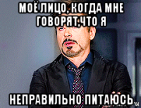 моё лицо, когда мне говорят,что я неправильно питаюсь