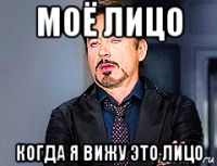 моё лицо когда я вижу это лицо