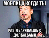 моё лицо когда ты разговариваешь с долбаебами