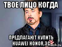 твое лицо когда предлагают купить huawei honor 3c