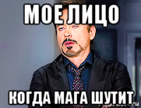 мое лицо когда мага шутит