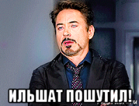  ильшат пошутил!