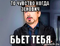 то чувство когда зенович бьет тебя