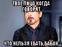 твое лицо когда говорят что нельзя ебать бабок