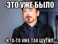 -это уже было -кто-то уже так шутил
