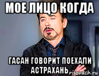 мое лицо когда гасан говорит поехали астрахань