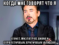 когда мне говорят что я егоист, мизантроп, циник и саркастичный, критичный ублюдок