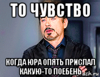 то чувство когда юра опять прислал какую-то поебень