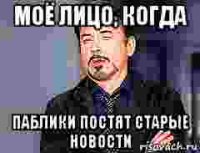 моё лицо, когда паблики постят старые новости