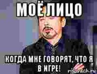 моё лицо когда мне говорят, что я в игре!