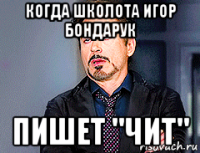 когда школота игор бондарук пишет "чит"