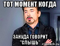 тот момент когда зануда говорит "слышь"