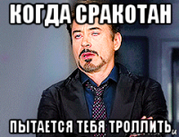когда сракотан пытается тебя троллить
