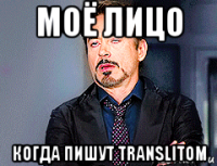 моё лицо когда пишут translitom
