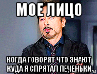 мое лицо когда говорят что знают куда я спрятал печеньки