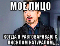 мое лицо когда я разговариваю с писклом натуралом