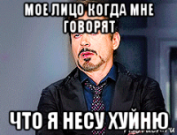 мое лицо когда мне говорят что я несу хуйню