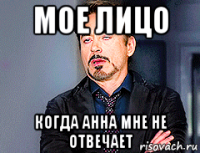 мое лицо когда анна мне не отвечает