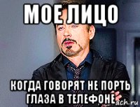 мое лицо когда говорят не порть глаза в телефоне