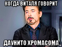 когда виталя говорит даунито хромасома