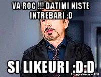 va rog !!! datimi niste intrebari :d si likeuri :d:d