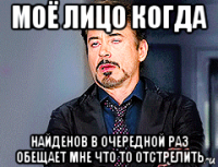 моё лицо когда найденов в очередной раз обещает мне что то отстрелить