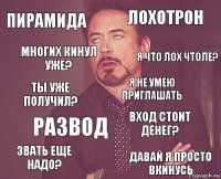 пирамида лохотрон ты уже получил? Звать еще надо? Вход стоит денег? Я не умею приглашать Развод Давай я просто вкинусь Многих кинул уже? Я что лох чтоле?