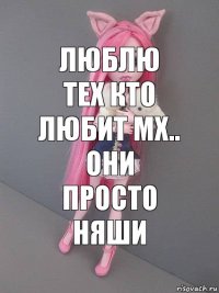 Люблю тех кто любит мх.. Они просто няши