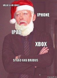 vreau sa-mi aduci iphone iPad xbox si G63 6x6 brabus