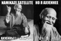 Namikaze Satellite ахуенны (~=￣ω￣=)~ но я ахуеннее \(=￣ω￣=)/