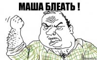 МАША БЛЕАТЬ !