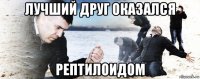 лучший друг оказался рептилоидом