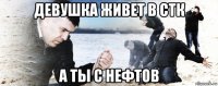 девушка живет в стк а ты с нефтов