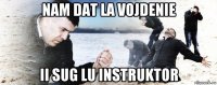 nam dat la vojdenie ii sug lu instruktor