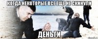 когда некоторые все еще не скинули деньги