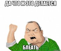 да что ж это делается блеать