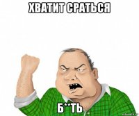 хватит сраться б**ть