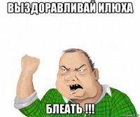 выздоравливай илюха блеать !!!