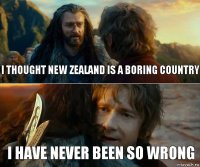 I thought New Zealand is a boring country I have never been so wrong