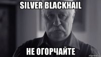 silver blackhail не огорчайте