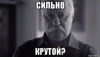 сильно крутой?