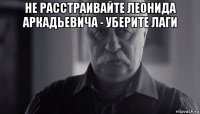 не расстраивайте леонида аркадьевича - уберите лаги 