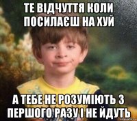 те відчуття коли посилаєш на хуй а тебе не розуміють з першого разу і не йдуть