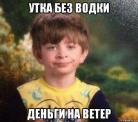 утка без водки деньги на ветер