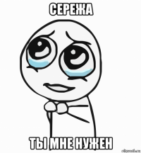 сережа ты мне нужен