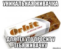 уникальная живачка для тех уто просит у тебя живачку