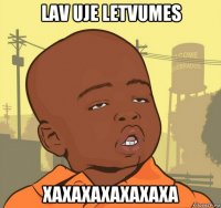 lav uje letvumes xaxaxaxaxaxaxa