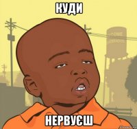 куди нервуєш