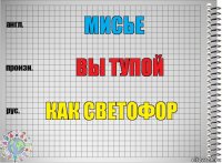 Мисье вы тупой как светофор