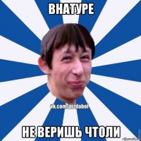 внатуре не веришь чтоли